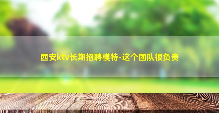 西安ktv长期招聘模特-这个团队很负责